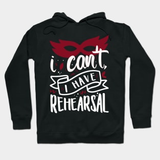 I Can't I Have Rehearsal Hoodie